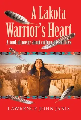 A Lakota Warrior's Heart: O carte de poezii despre cultură, viață și iubire - A Lakota Warrior's Heart: A Book of Poetry About Culture, Life and Love