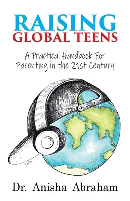 Raising Global Teens: A Practical Handbook for Parenting in the 21st Century (Un manual practic pentru părinți în secolul XXI) - Raising Global Teens: A Practical Handbook for Parenting in the 21st Century