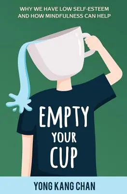 Empty Your Cup: De ce avem o stimă de sine scăzută și cum ne poate ajuta Mindfulness - Empty Your Cup: Why We Have Low Self-Esteem and How Mindfulness Can Help
