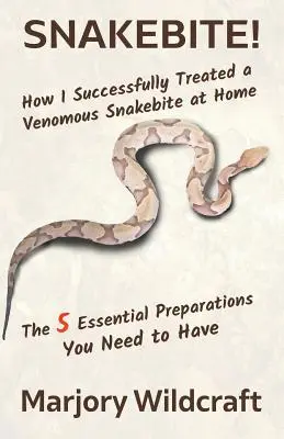 Mușcătura de șarpe!: Cum am tratat cu succes acasă o mușcătură de șarpe veninos; Cele 5 pregătiri esențiale pe care trebuie să le ai - Snakebite!: How I Successfully Treated a Venomous Snakebite at Home; The 5 Essential Preparations You Need to Have