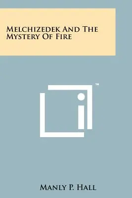 Melchizedek și Misterul Focului - Melchizedek And The Mystery Of Fire
