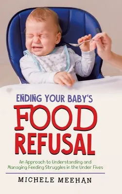 Încetarea refuzului alimentar al copilului dumneavoastră: O abordare a înțelegerii și gestionării dificultăților de hrănire la copiii sub cinci ani [An Approach to Understanding and Managing Feeding Struggles in the Under Fives - Ending Your Baby's Food Refusal: An Approach to Understanding and Managing Feeding Struggles in the Under Fives