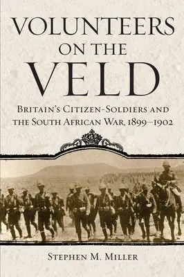 Voluntari pe Veld: Soldații cetățeni ai Marii Britanii și războiul din Africa de Sud, 1899-1902 - Volunteers on the Veld: Britain's Citizen-Soldiers and the South African War, 1899-1902