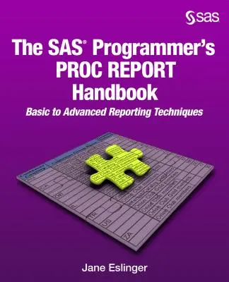 Manualul PROC REPORT al programatorului SAS: Basic to Advanced Reporting Techniques - The SAS Programmer's PROC REPORT Handbook: Basic to Advanced Reporting Techniques