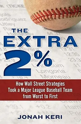 The Extra 2%: How Wall Street Strategies Took a Major League Baseball Team from Worst to First (Cum strategiile de pe Wall Street au dus o echipă de baseball din Major League de la cel mai rău la primul loc) - The Extra 2%: How Wall Street Strategies Took a Major League Baseball Team from Worst to First