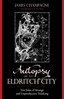 Autopsia unui oraș Eldritch: Zece povești de gândire ciudată și neproductivă - Autopsy of an Eldritch City: Ten Tales of Strange and Unproductive Thinking