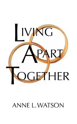 Trăind separat împreună: A Unique Path to Marital Happiness, or The Joy of Sharing Lives Without Sharing an Address - Living Apart Together: A Unique Path to Marital Happiness, or The Joy of Sharing Lives Without Sharing an Address