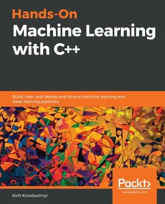 Hands-On Machine Learning with C++: Construiți, instruiți și implementați conducte end-to-end de învățare automată și de învățare profundă - Hands-On Machine Learning with C++: Build, train, and deploy end-to-end machine learning and deep learning pipelines