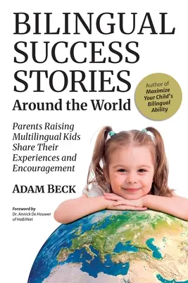 Bilingual Success Stories Around the World (Povești bilingve de succes din întreaga lume): Părinții care cresc copii multilingvi își împărtășesc experiențele și încurajările - Bilingual Success Stories Around the World: Parents Raising Multilingual Kids Share Their Experiences and Encouragement