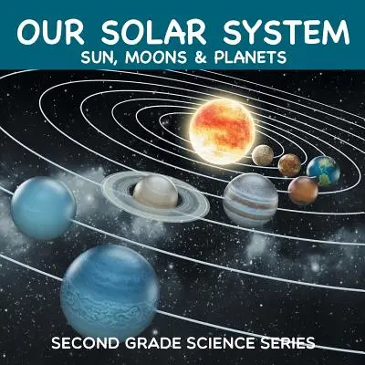 Sistemul nostru solar (Soare, Luni și Planete): Seria de științe pentru clasa a II-a - Our Solar System (Sun, Moons & Planets): Second Grade Science Series