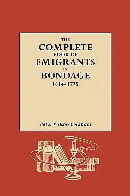 Cartea completă a emigranților în robie, 1614-1775 - The Complete Book of Emigrants in Bondage, 1614-1775