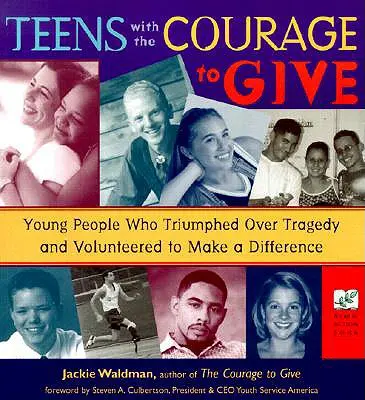 Teens with the Courage to Give: Tineri care au triumfat asupra tragediei și s-au oferit voluntari pentru a face diferența (Call to Action Book) - Teens with the Courage to Give: Young People Who Triumphed Over Tragedy and Volunteered to Make a Difference (Call to Action Book)