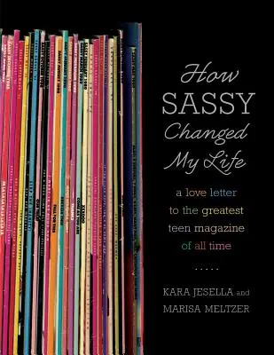 Cum mi-a schimbat Sassy viața: O scrisoare de dragoste către cea mai mare revistă pentru adolescenți din toate timpurile - How Sassy Changed My Life: A Love Letter to the Greatest Teen Magazine of All Time