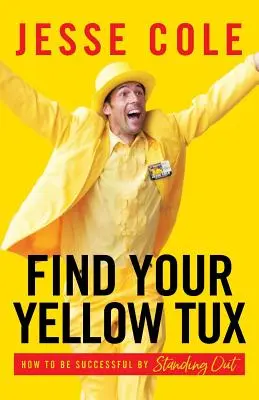 Find Your Yellow Tux: Cum să ai succes ieșind în evidență - Find Your Yellow Tux: How to Be Successful by Standing Out