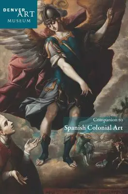 Companion to Spanish Colonial Art la Muzeul de Artă din Denver - Companion to Spanish Colonial Art at the Denver Art Museum