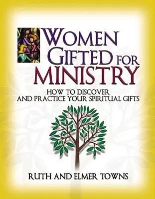 Femei înzestrate pentru slujire: Cum să vă descoperiți și să vă exersați darurile spirituale - Women Gifted for Ministry: How to Discover and Practice Your Spiritual Gifts