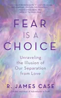 Frica este o alegere: Dezlegarea iluziei separării noastre de iubire (Unraveling the Illusion of Our Separation from Love) - Fear Is a Choice: Unraveling the Illusion of Our Separation from Love