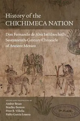 Istoria națiunii Chichimeca: Don Fernando de Alva Ixtlilxochitl's Seventeenth-Century Chronicle of Ancient Mexico - History of the Chichimeca Nation: Don Fernando de Alva Ixtlilxochitl's Seventeenth-Century Chronicle of Ancient Mexico
