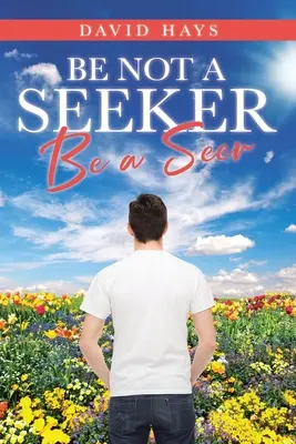 Nu fiți un căutător: Be a Seer - Be Not a Seeker: Be a Seer