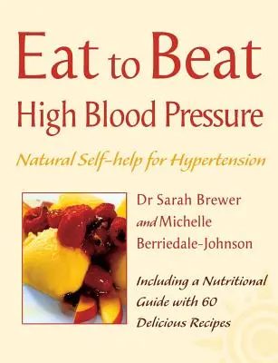 Hipertensiune arterială: Autoajutor natural pentru hipertensiune arterială, inclusiv 60 de rețete (Eat to Beat) - High Blood Pressure: Natural Self-Help for Hypertension, Including 60 Recipes (Eat to Beat)
