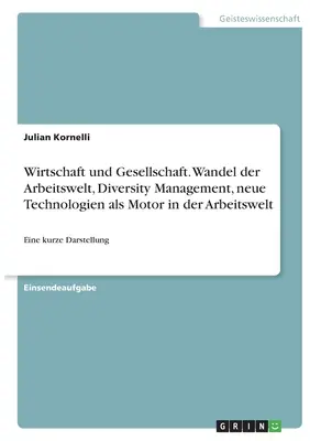 Economie și societate. Schimbări în lumea muncii, managementul diversității, noile tehnologii ca forță motrice în lumea muncii: o scurtă prezentare - Wirtschaft und Gesellschaft. Wandel der Arbeitswelt, Diversity Management, neue Technologien als Motor in der Arbeitswelt: Eine kurze Darstellung