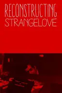 Reconstrucția lui Strangelove: Inside Stanley Kubrick's Nightmare Comedy