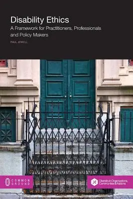 Etica dizabilității: A Framework for Practitioners, Professionals and Policy Makers (Un cadru pentru practicieni, profesioniști și factori de decizie) - Disability Ethics: A Framework for Practitioners, Professionals and Policy Makers