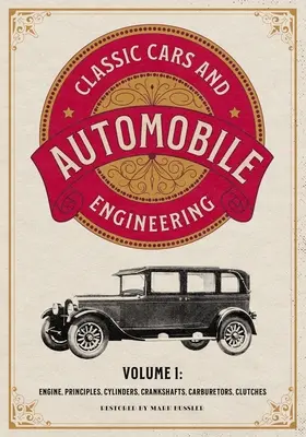 Mașini clasice și inginerie auto Volumul 1: Motor, principii, cilindri, arbori cotiți, carburatoare, ambreiaje - Classic Cars and Automobile Engineering Volume 1: Engine, Principles, Cylinders, Crankshafts, Carburetors, Clutches