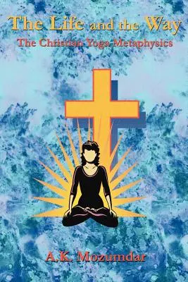 Viața și calea: Metafizica Yoga creștină - The Life and the Way: The Christian Yoga Metaphysics