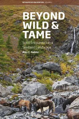 Beyond Wild and Tame: Întâlniri soiotice într-un peisaj simțitor - Beyond Wild and Tame: Soiot Encounters in a Sentient Landscape