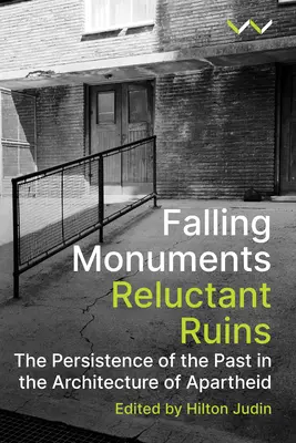 Falling Monuments, Reluctant Ruins: Persistența trecutului în arhitectura apartheidului - Falling Monuments, Reluctant Ruins: The Persistence of the Past in the Architecture of Apartheid