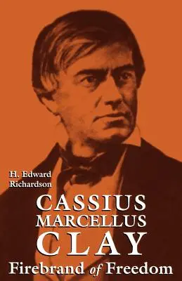 Cassius Marcellus Clay: Firebrand al libertății - Cassius Marcellus Clay: Firebrand of Freedom