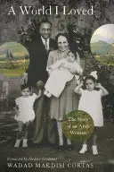 Lumea pe care am iubit-o: Povestea unei femei arabe - World I Loved: The Story of an Arab Woman