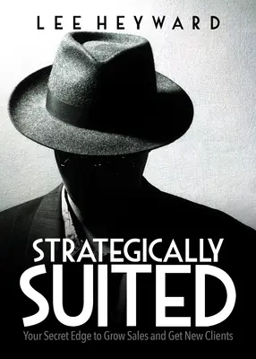 Strategically Suited: Avantajul tău secret pentru creșterea vânzărilor și obținerea de noi clienți - Strategically Suited: Your Secret Edge to Grow Sales and Get New Clients