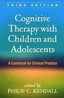 Terapia cognitivă cu copii și adolescenți, ediția a treia: O carte de caz pentru practica clinică - Cognitive Therapy with Children and Adolescents, Third Edition: A Casebook for Clinical Practice