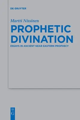 Divinație profetică: Eseuri în profeția din Orientul Apropiat Antic - Prophetic Divination: Essays in Ancient Near Eastern Prophecy