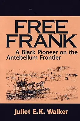 Free Frank: A Black Pioneer on the Antebellum Frontier un pionier negru la frontiera antebelică - Free Frank: A Black Pioneer on the Antebellum Frontier a Black Pioneer on the Antebellum Frontier