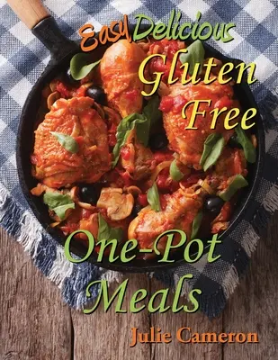 Mâncăruri ușoare și delicioase fără gluten la o singură oală - Easy Delicious Gluten-Free One-Pot Meals