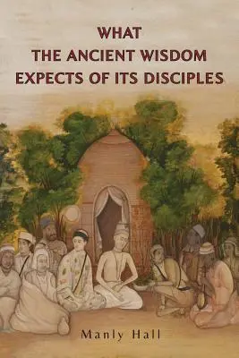 Ce așteaptă înțelepciunea antică de la discipolii săi - What the Ancient Wisdom Expects of Its Disciples