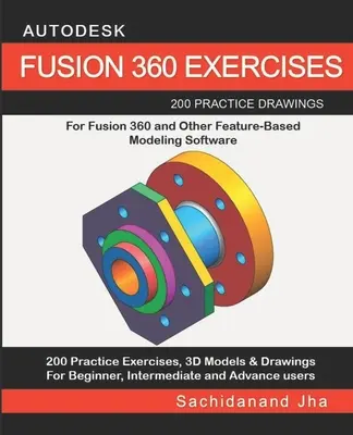 Autodesk Fusion 360 Exercises: 200 desene practice pentru FUSION 360 și alte software-uri de modelare bazate pe caracteristici - Autodesk Fusion 360 Exercises: 200 Practice Drawings For FUSION 360 and Other Feature-Based Modeling Software