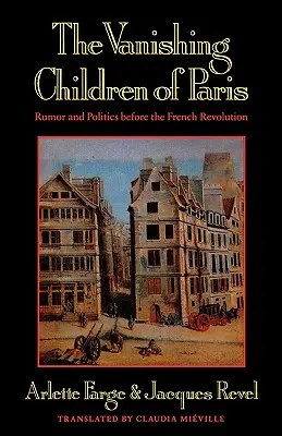 Copiii dispăruți ai Parisului: Zvonuri și politică înainte de Revoluția Franceză - The Vanishing Children of Paris: Rumor and Politics Before the French Revolution