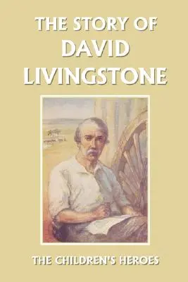 Povestea lui David Livingstone (Clasicii de ieri) - The Story of David Livingstone (Yesterday's Classics)