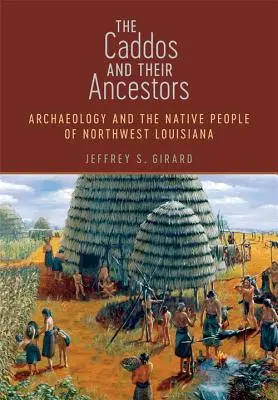 Caddos și strămoșii lor: Arheologia și populațiile indigene din nord-vestul Louisianei - The Caddos and Their Ancestors: Archaeology and the Native People of Northwest Louisiana