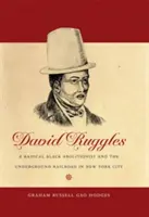 David Ruggles: Un aboliționist negru radical și calea ferată subterană în New York City - David Ruggles: A Radical Black Abolitionist and the Underground Railroad in New York City