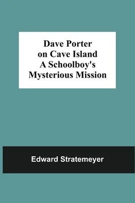 Dave Porter On Cave Island Misiunea misterioasă a unui școlar - Dave Porter On Cave Island A Schoolboy'S Mysterious Mission