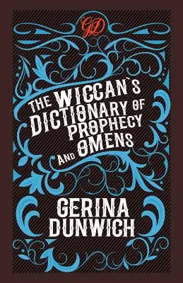 Dicționarul de profeții și preziceri al wiccanilor (The Wiccan's Dictionary of Prophecy and Omens) - The Wiccan's Dictionary of Prophecy and Omens