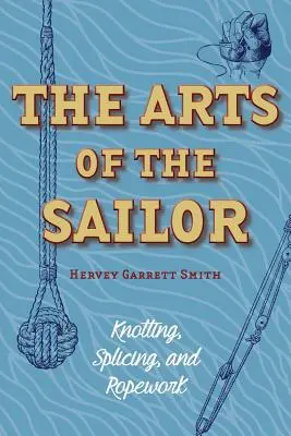 Arta marinarului: Noduri, îmbinări și cordoane (Dover Maritime) - The Arts of the Sailor: Knotting, Splicing and Ropework (Dover Maritime)