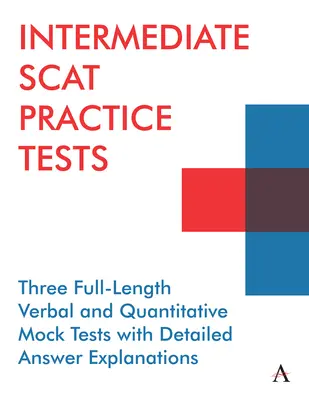 Intermediate Scat Practice Tests: Trei teste simulate verbale și cantitative complete cu explicații detaliate ale răspunsurilor - Intermediate Scat Practice Tests: hree Full-Length Verbal and Quantitative Mock Tests with Detailed Answer Explanations