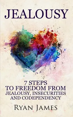 Gelozia: 7 pași către eliberarea de gelozie, nesiguranță și codependență (Seria Gelozia) (Volumul 1) - Jealousy: 7 Steps to Freedom From Jealousy, Insecurities and Codependency (Jealousy Series) (Volume 1)