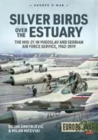 Silver Birds Over the Estuary: Mig-21 în serviciul forțelor aeriene iugoslave și sârbe, 1962-2019 - Silver Birds Over the Estuary: The Mig-21 in Yugoslav and Serbian Air Force Service, 1962-2019